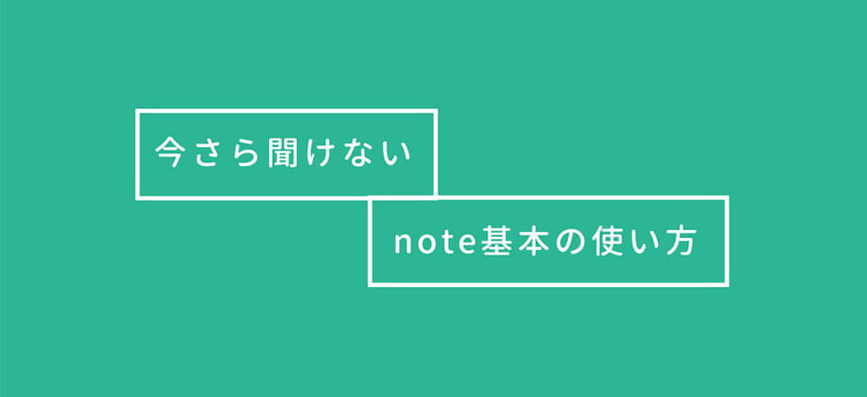 【今さら聞けない】noteってなに？ 基本の使い方