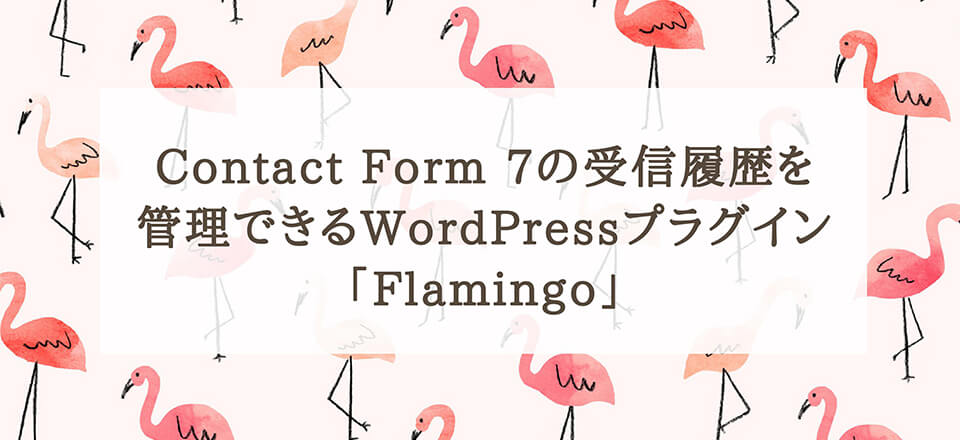 Contact Form 7の受信履歴を管理できるWordPressプラグイン「Flamingo」