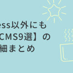 WordPress以外にも便利な【CMS9選】の特長・詳細まとめ