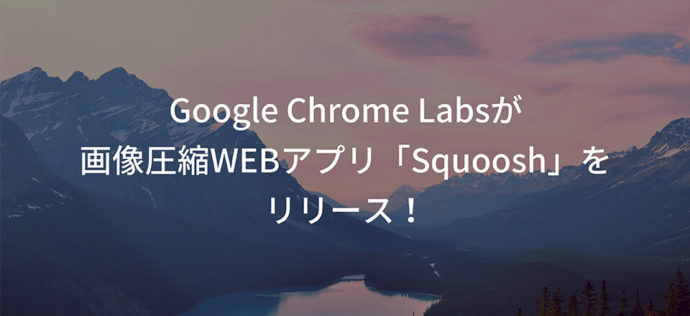Google Chrome Labsが画像圧縮WEBアプリ「Squoosh」をリリース！