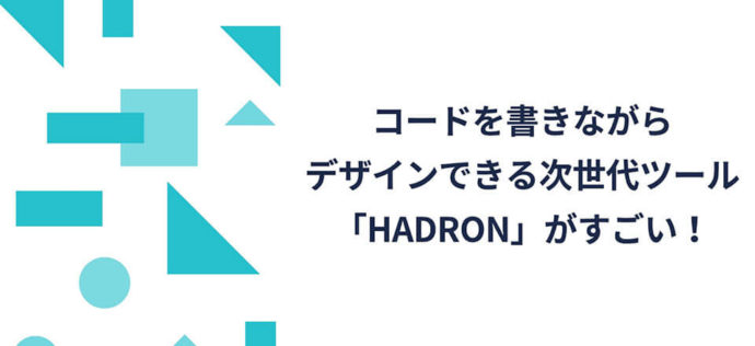 コードを書きながらデザインできる次世代ツール「Hadron」がすごい！