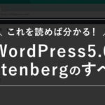 これを読めば分かる！WordPress5.0のGutenberg（グーテンベルク）のすべて