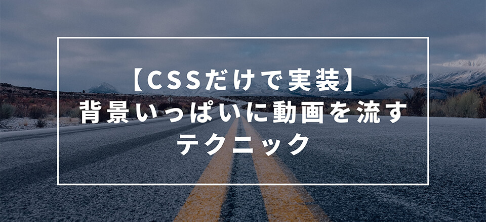 【CSSだけで実装】背景いっぱいに動画を流すテクニック