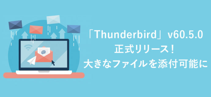 「Thunderbird」v60.5.0が正式リリース！大きなファイルを添付可能に