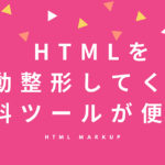 HTMLを自動整形してくれるツールが便利！【無料】