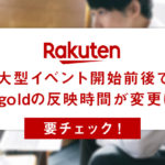 【楽天】大型イベント開始前後で、楽天goldの反映時間変更に！？