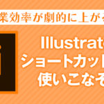 作業効率が劇的に上がる！Illustratorのショートカットキーを使いこなそう！