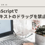 CSS・JavaScriptでサイトのテキストのドラッグを禁止する方法