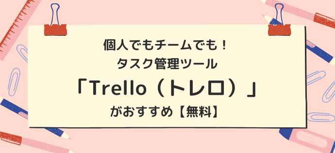 個人でもチームでも！タスク管理ツール「Trello（トレロ）」がおすすめ【無料】