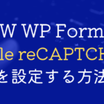MW WP FormにGoogle reCAPTCHA v3を設定する方法