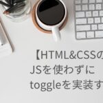【CSS】 JS使わずに表示・非表示を切り替える方法
