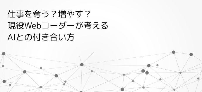 仕事を奪う？増やす？現役Webコーダーが考えるAIとの付き合い方